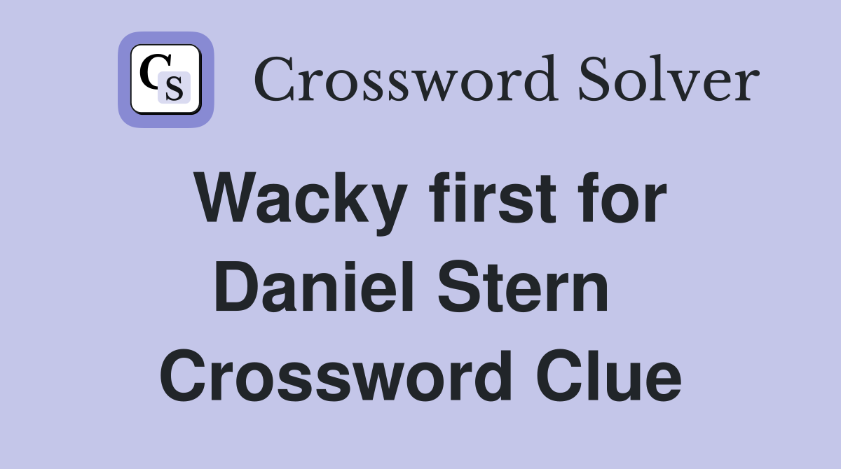 Wacky first for Daniel Stern  Crossword Clue