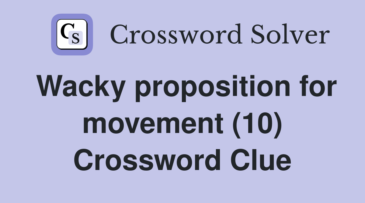 Wacky proposition for movement (10) Crossword Clue