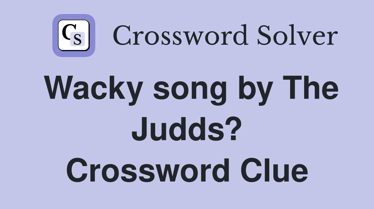 Wacky song by The Judds? Crossword Clue
