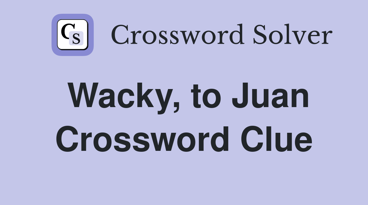 Wacky, to Juan Crossword Clue