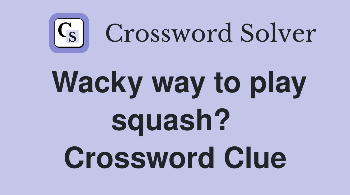 Wacky way to play squash?  Crossword Clue
