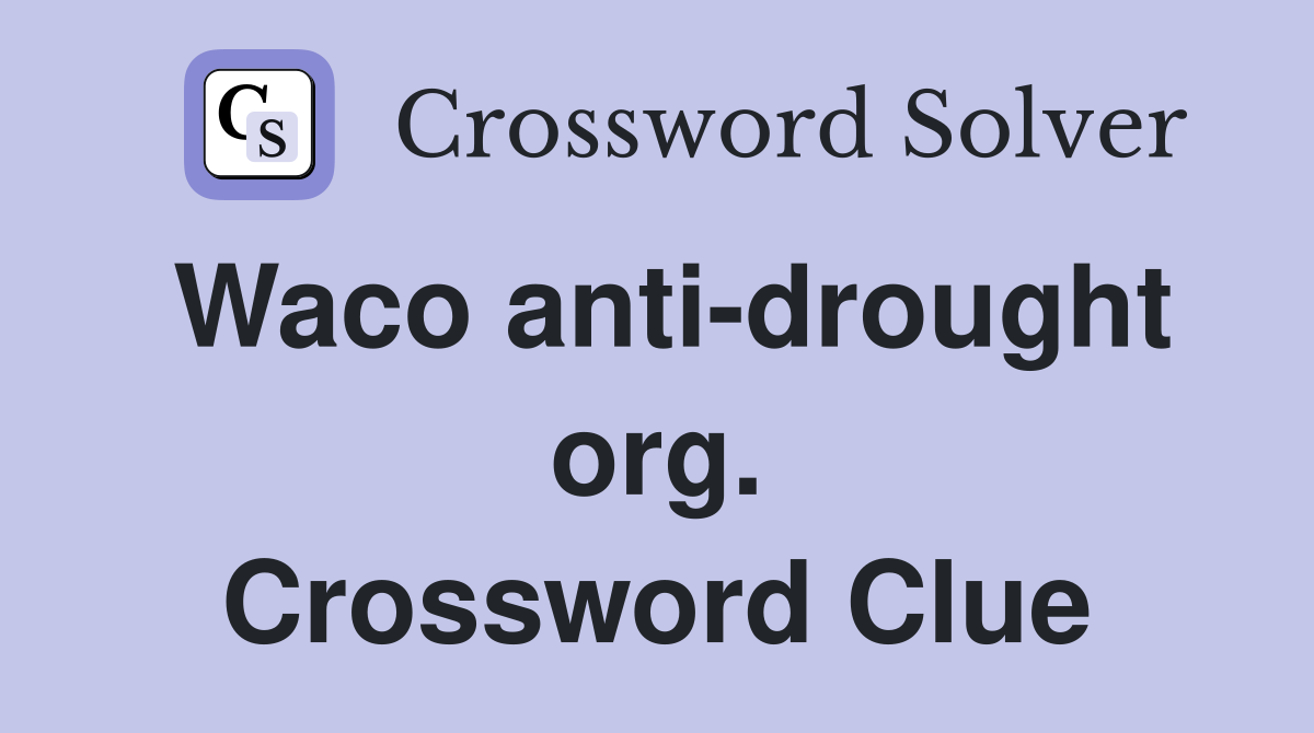 Waco anti-drought org. Crossword Clue