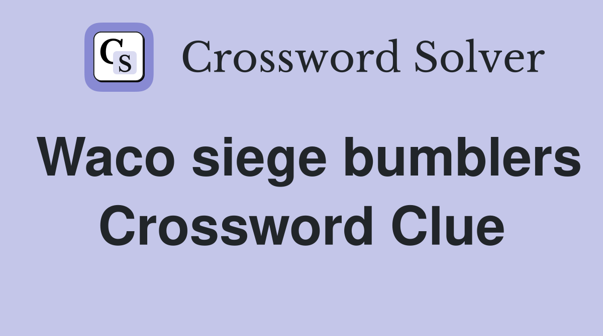 Waco siege bumblers Crossword Clue