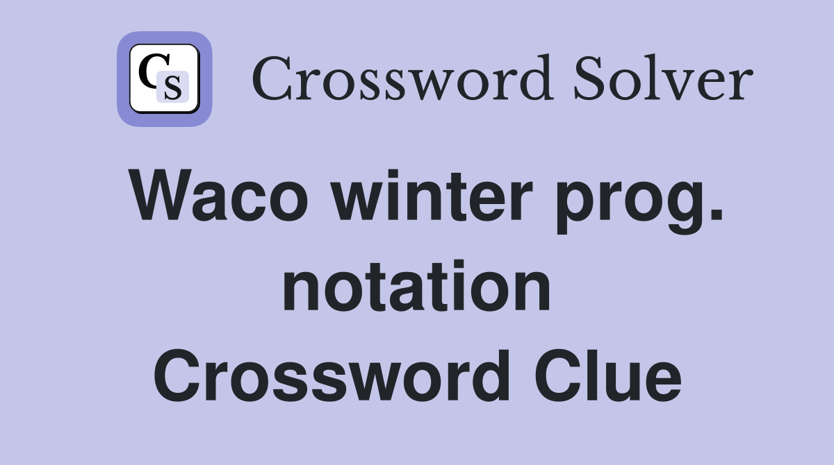 Waco winter prog. notation Crossword Clue