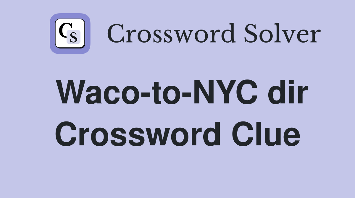 Waco-to-NYC dir Crossword Clue