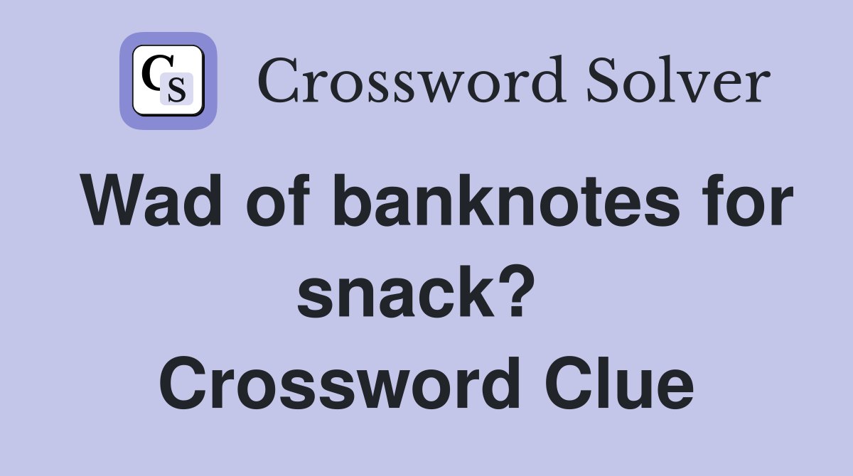 Wad of banknotes for snack?  Crossword Clue