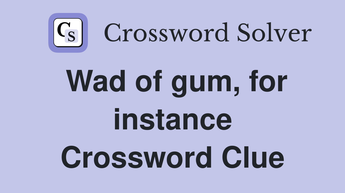 Wad of gum for instance Crossword Clue Answers Crossword Solver