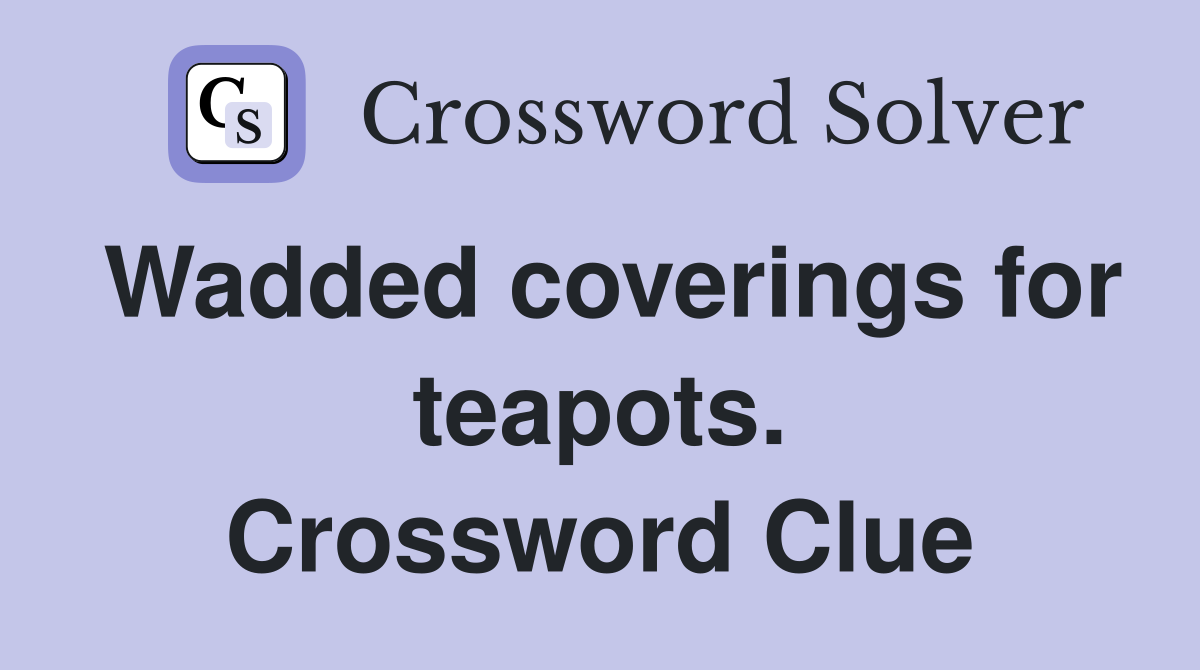 Wadded coverings for teapots. Crossword Clue