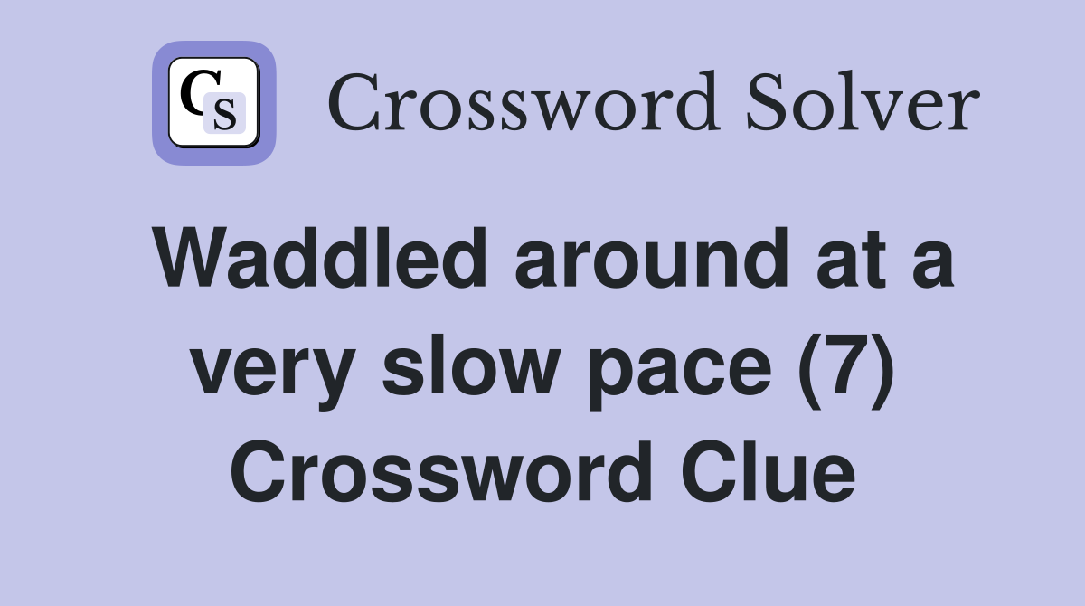 Waddled around at a very slow pace (7) Crossword Clue