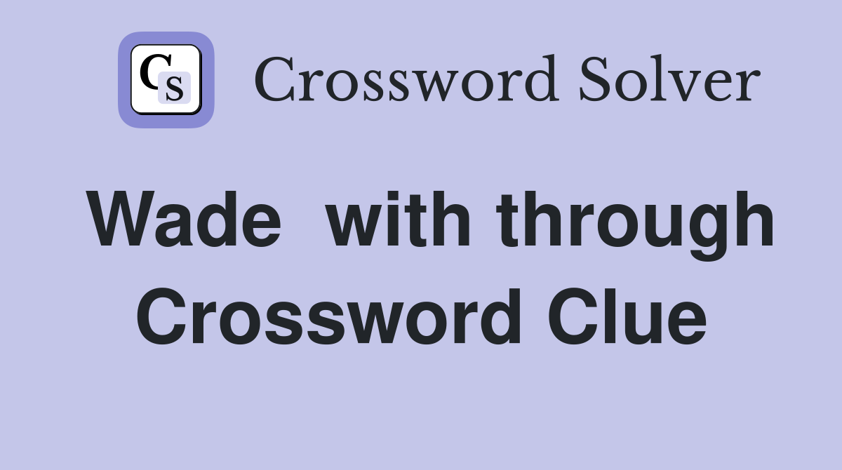 Wade  with through Crossword Clue