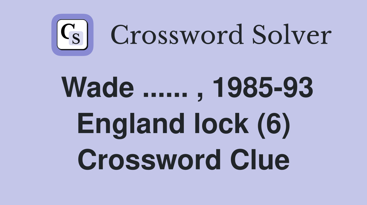 Wade ...... , 1985-93 England lock (6) Crossword Clue
