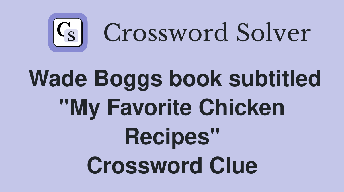 Wade Boggs book subtitled "My Favorite Chicken Recipes" Crossword Clue