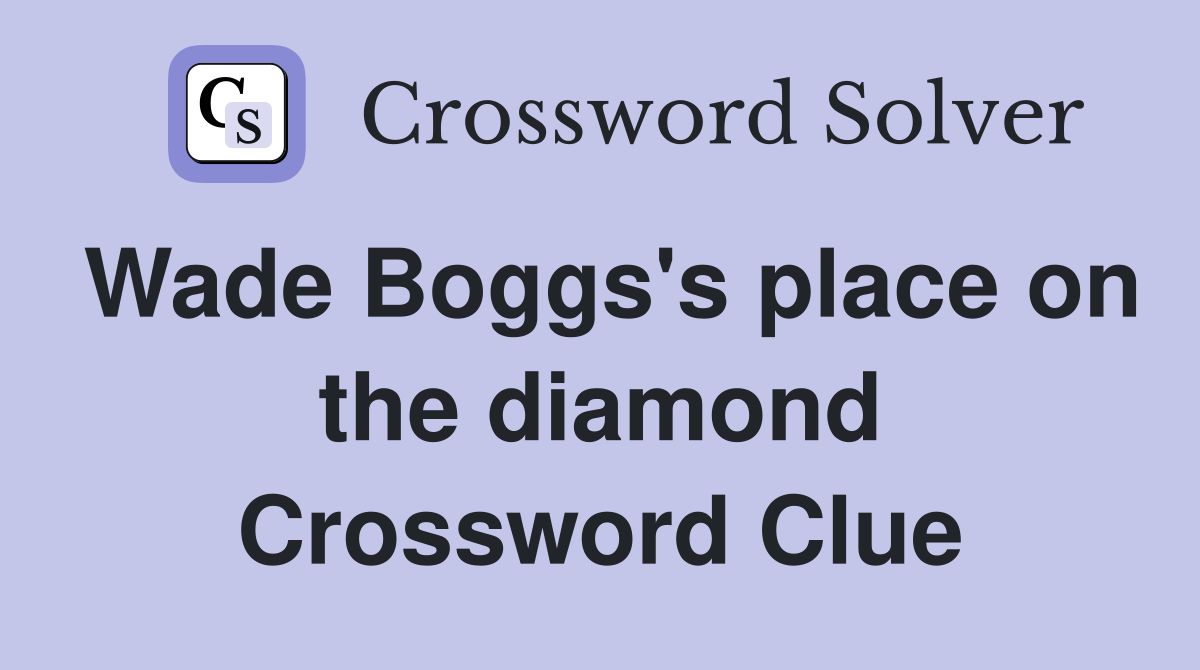 Wade Boggs's place on the diamond Crossword Clue