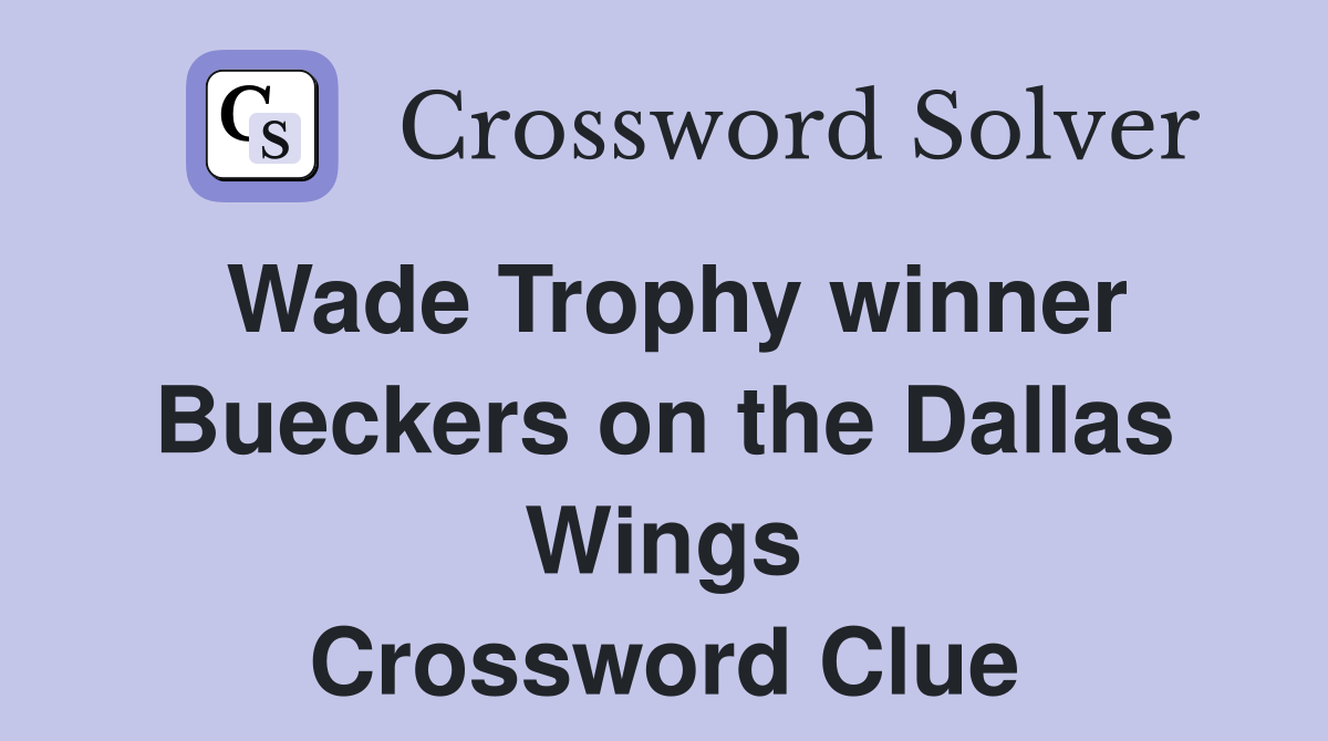 Wade Trophy winner Bueckers on the Dallas Wings Crossword Clue