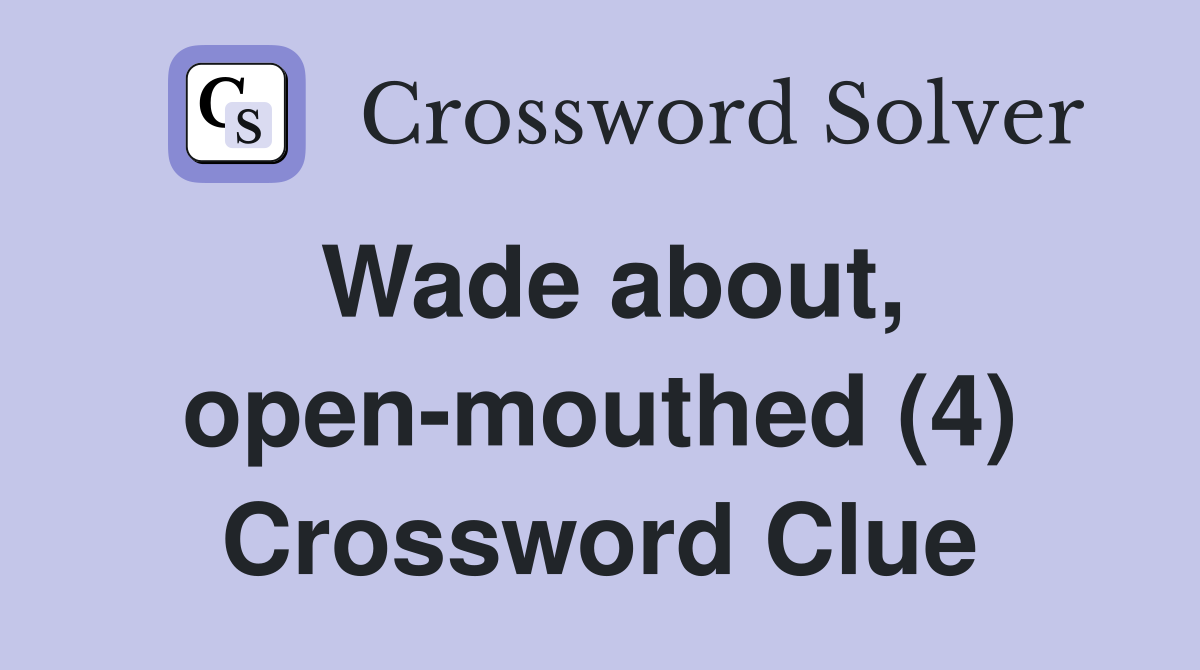 Wade about, open-mouthed (4) Crossword Clue