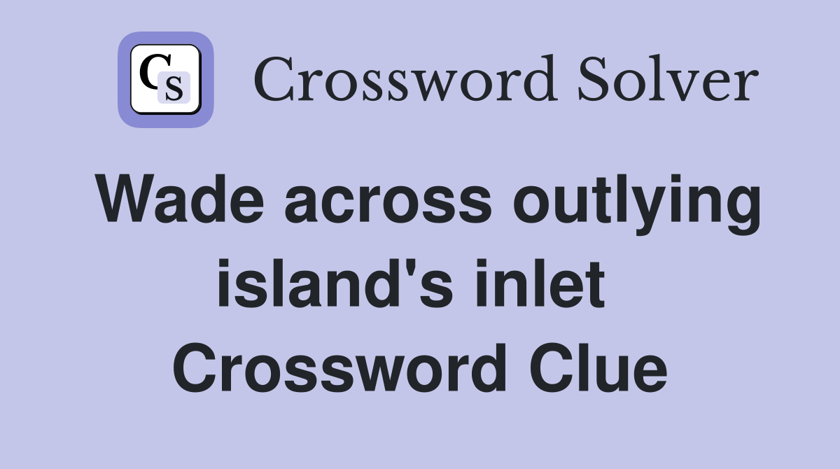 Wade across outlying island's inlet  Crossword Clue