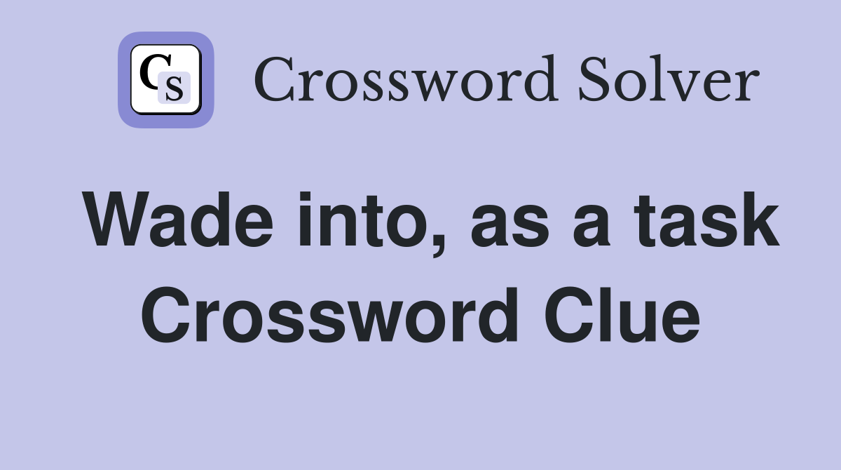 Wade into, as a task Crossword Clue