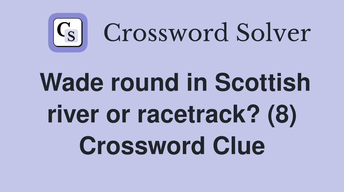Wade round in Scottish river or racetrack? (8) Crossword Clue
