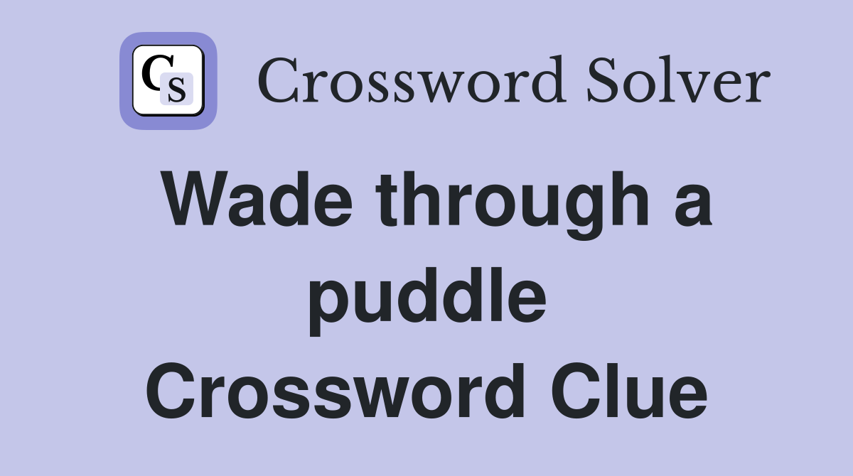 Wade through a puddle Crossword Clue