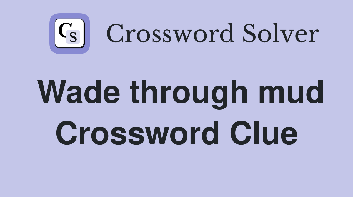 Wade through mud Crossword Clue