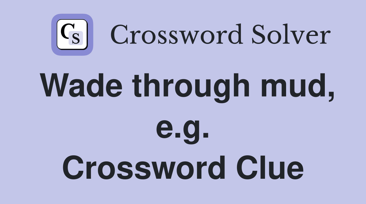 Wade through mud, e.g. Crossword Clue