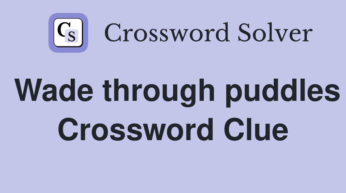 Wade through puddles Crossword Clue