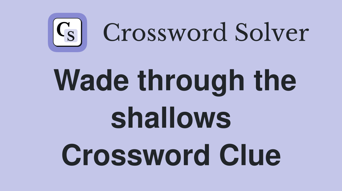 Wade through the shallows Crossword Clue