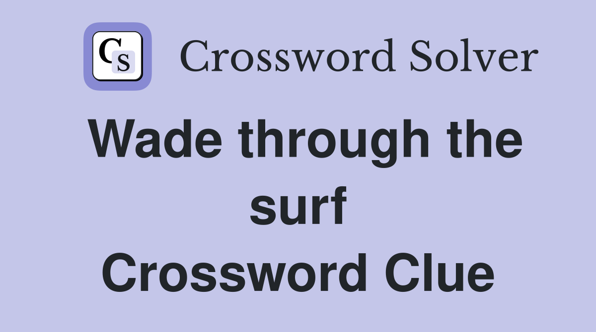 Wade through the surf Crossword Clue