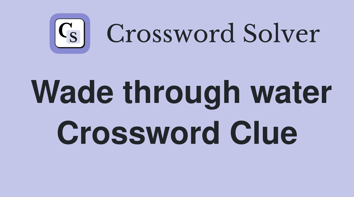 Wade through water Crossword Clue