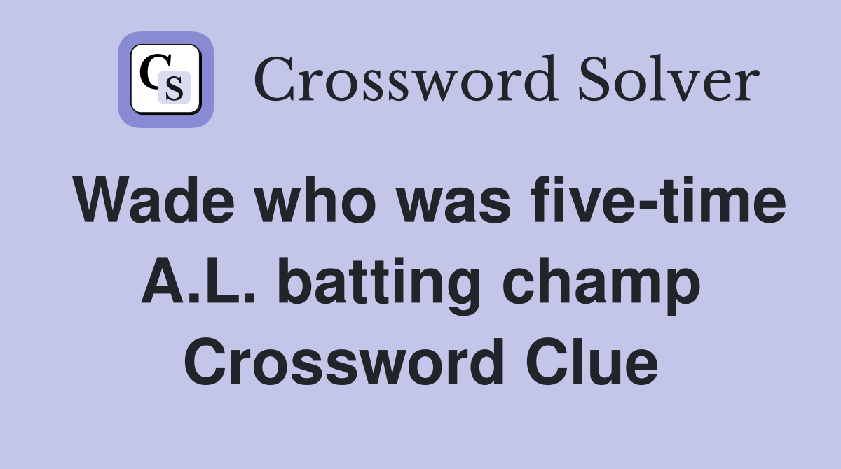 Wade who was five-time A.L. batting champ Crossword Clue