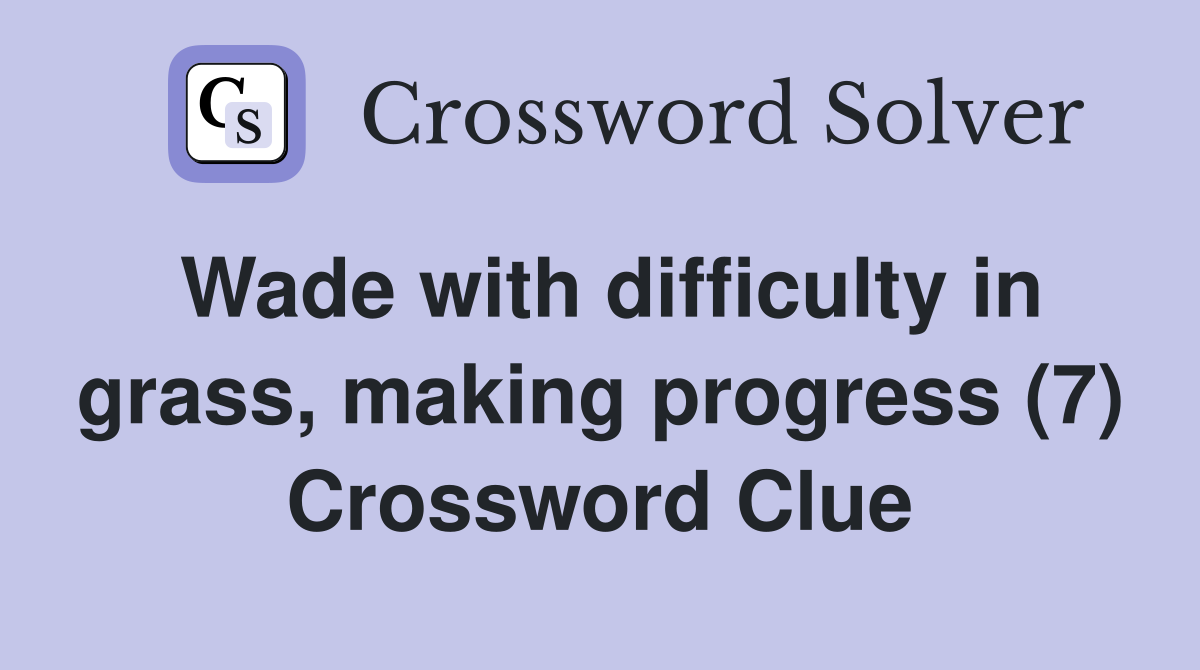 Wade with difficulty in grass, making progress (7) Crossword Clue