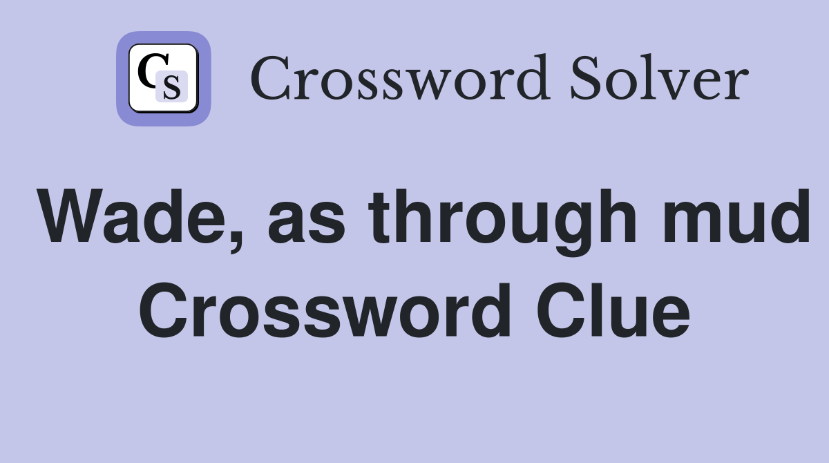 Wade, as through mud Crossword Clue