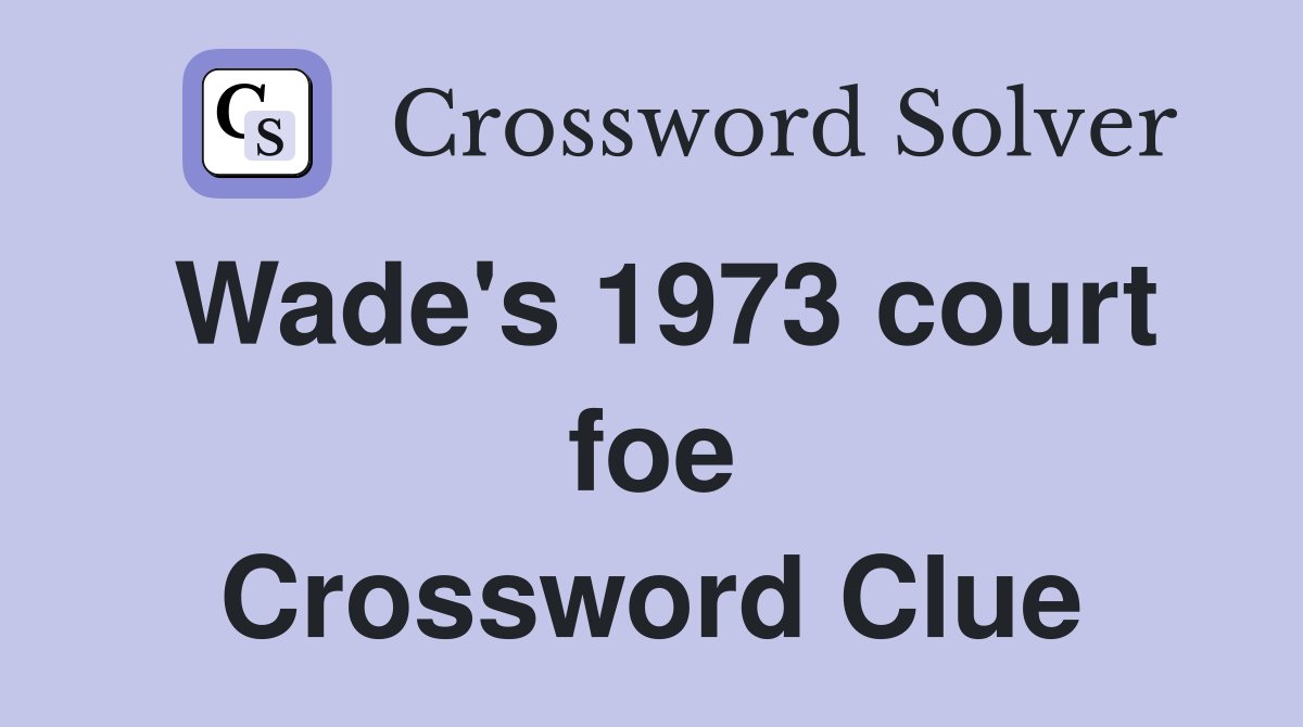 Wade's 1973 court foe Crossword Clue