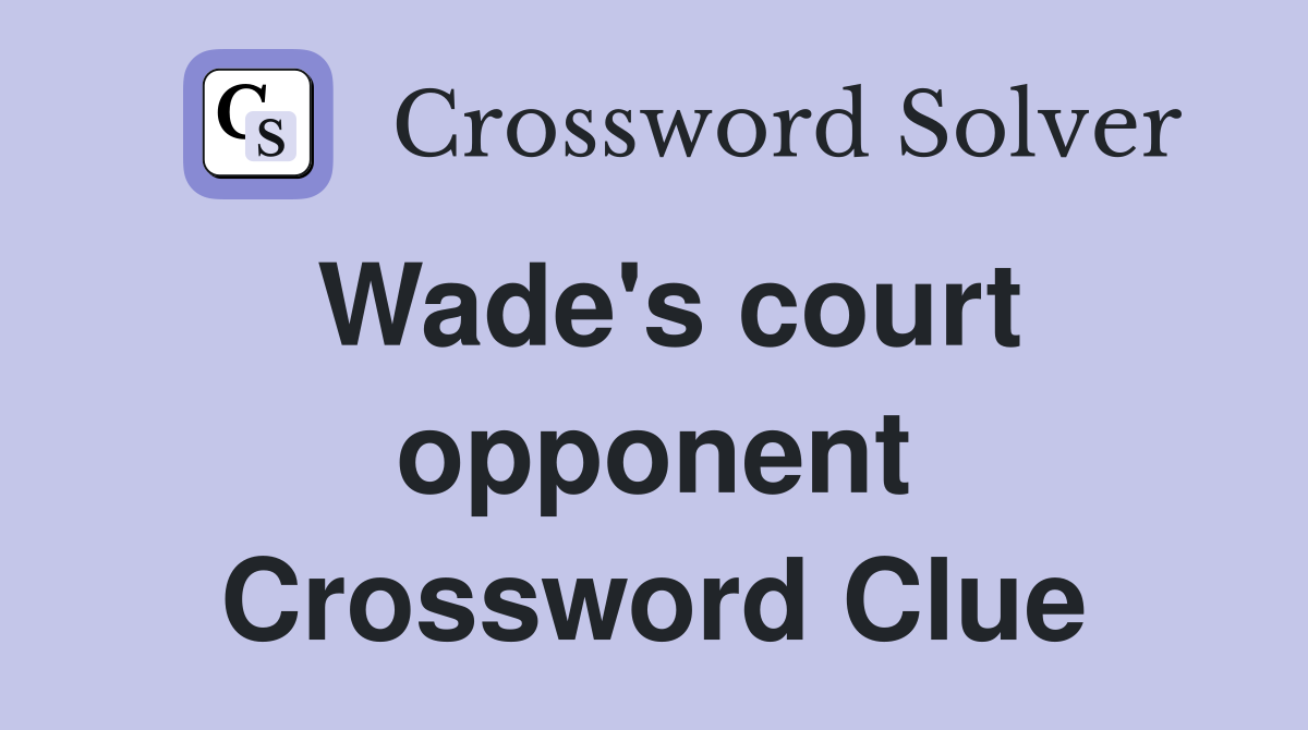 Wade's court opponent Crossword Clue