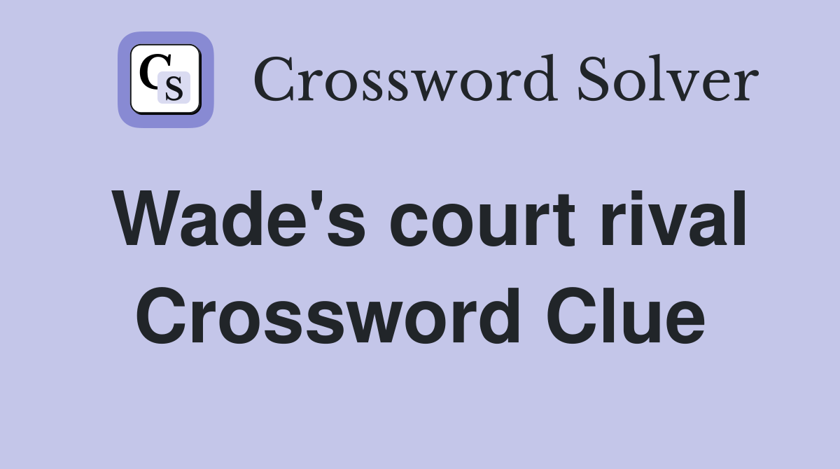 Wade's court rival Crossword Clue