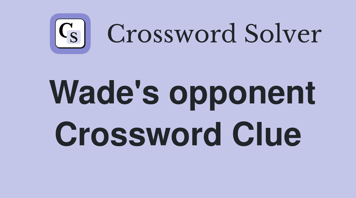 Wade's opponent Crossword Clue