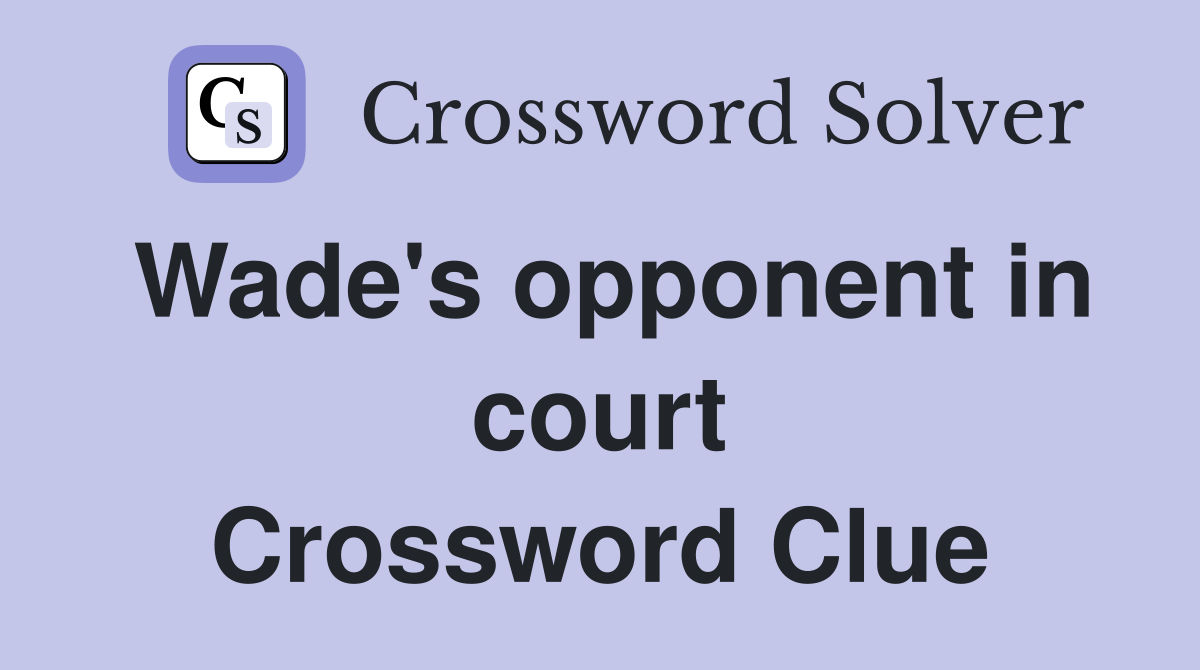 Wade's opponent in court Crossword Clue