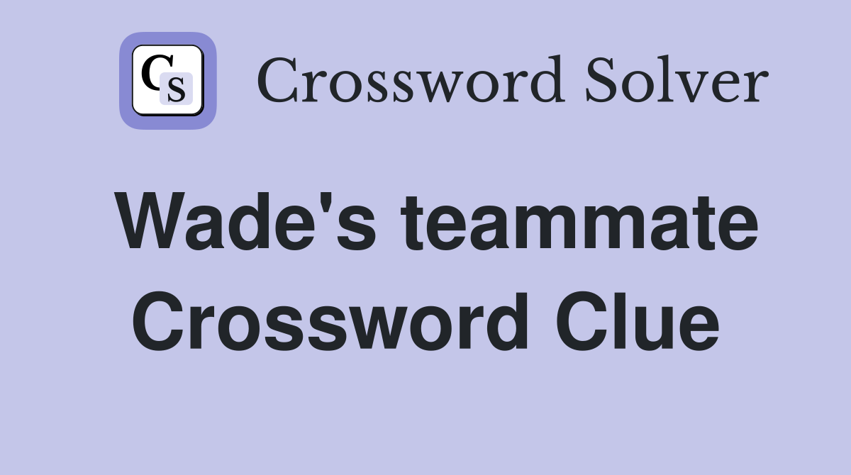 Wade's teammate Crossword Clue