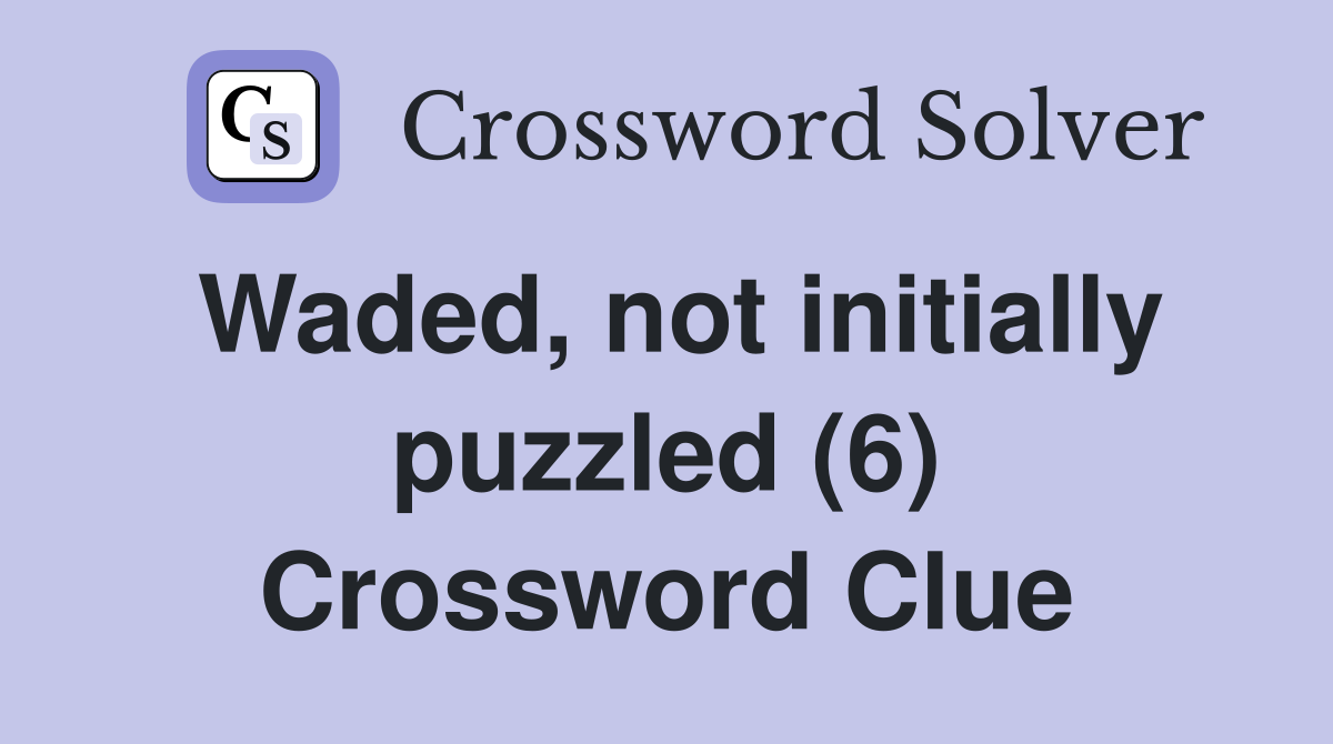 Waded, not initially puzzled (6) Crossword Clue