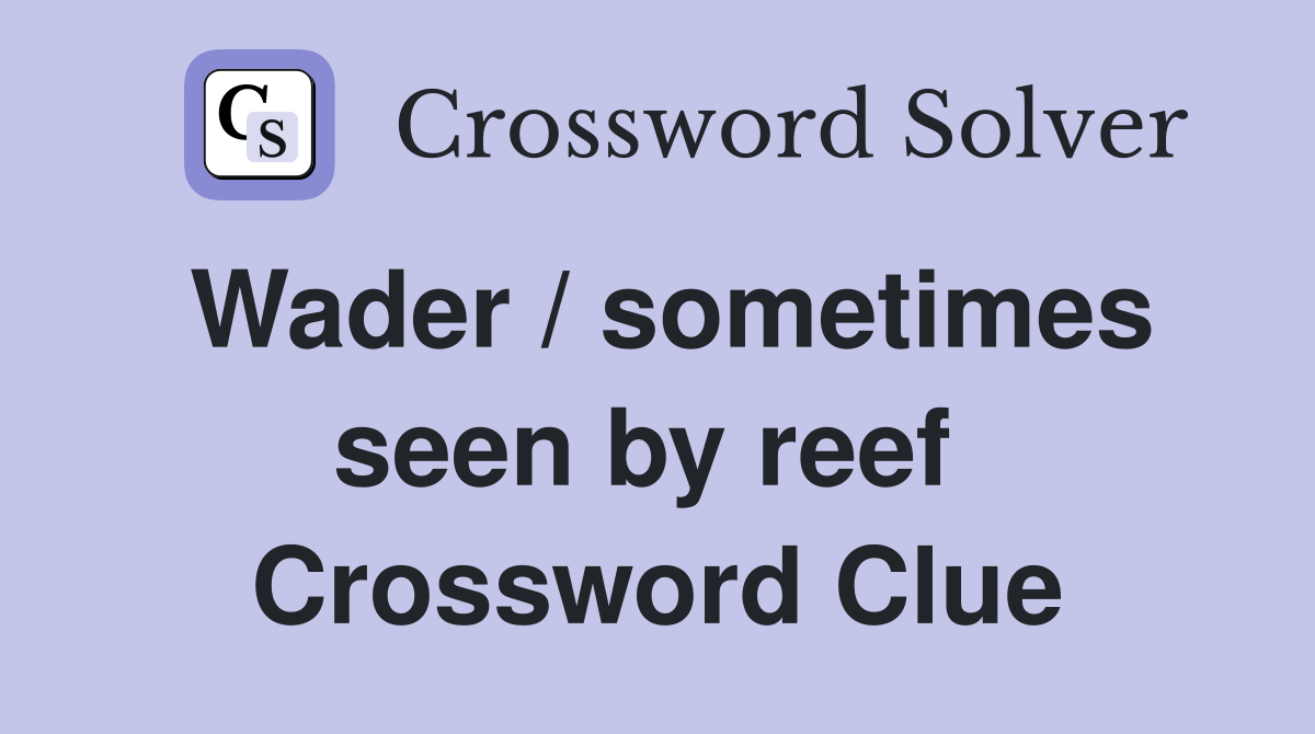 Wader / sometimes seen by reef  Crossword Clue