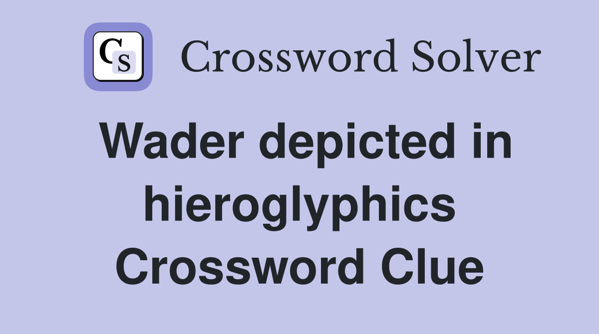 Wader depicted in hieroglyphics Crossword Clue