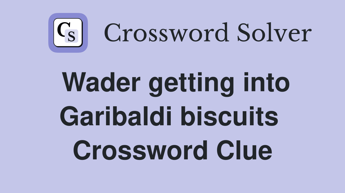 Wader getting into Garibaldi biscuits  Crossword Clue