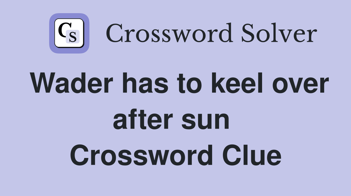 Wader has to keel over after sun  Crossword Clue