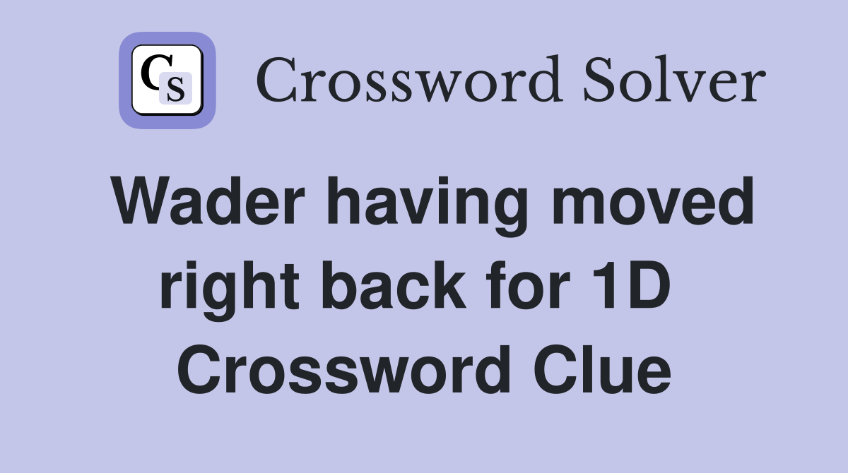 Wader having moved right back for 1D  Crossword Clue