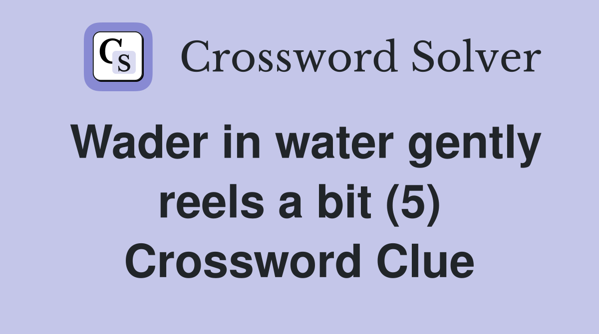 Wader in water gently reels a bit (5) Crossword Clue