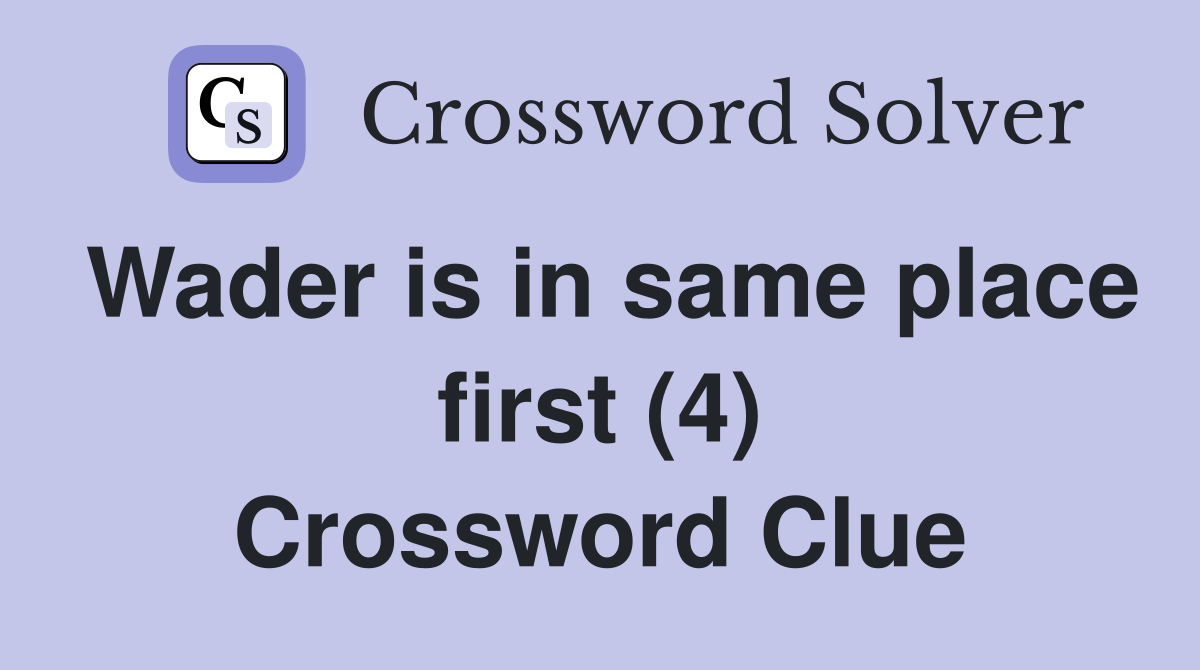 Wader is in same place first (4) Crossword Clue