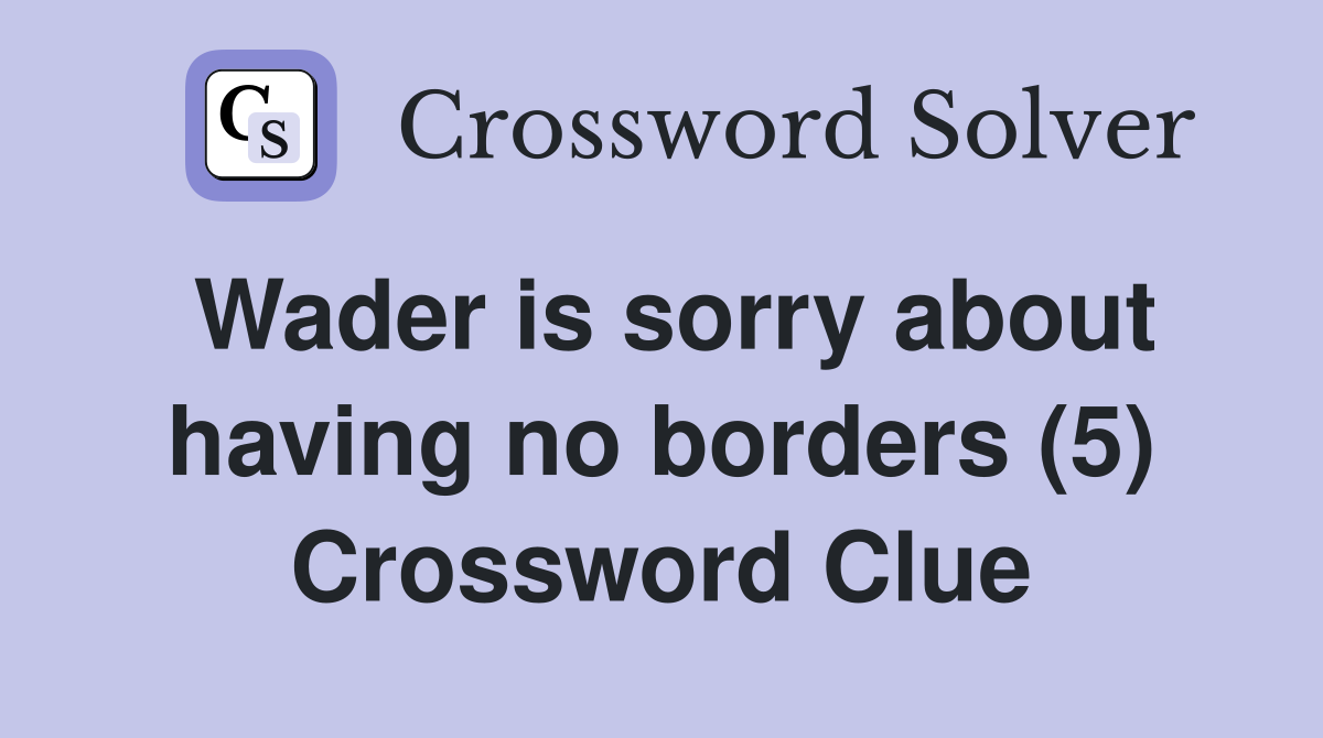 Wader is sorry about having no borders (5) Crossword Clue Answers