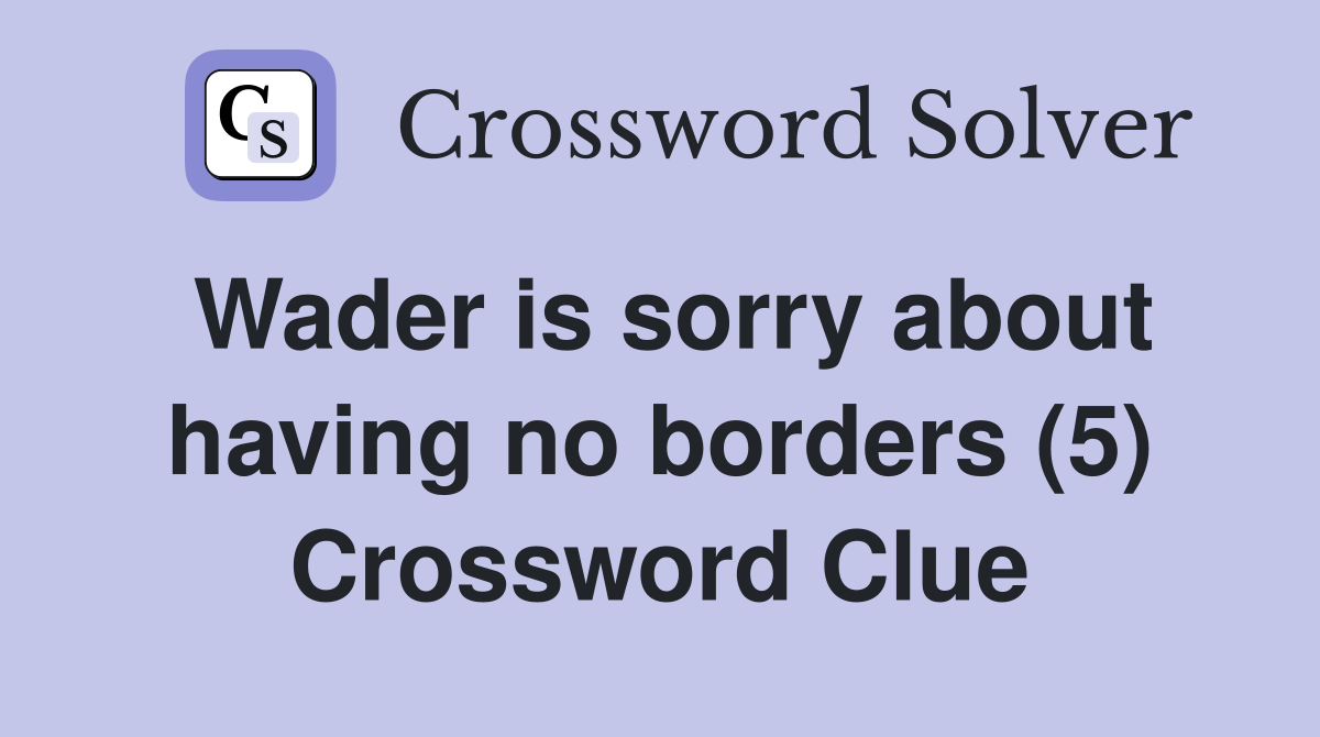 Wader is sorry about having no borders (5) Crossword Clue