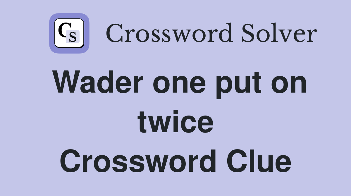 Wader one put on twice Crossword Clue