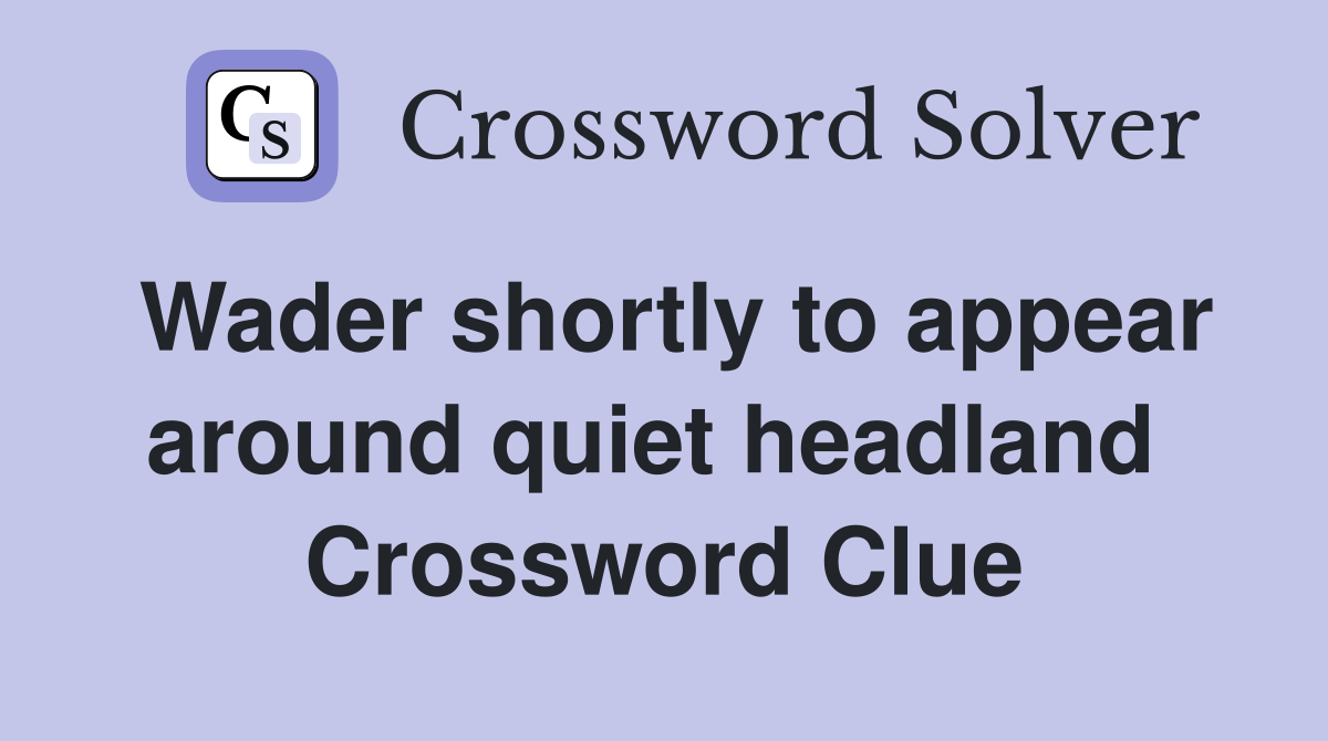 Wader shortly to appear around quiet headland  Crossword Clue